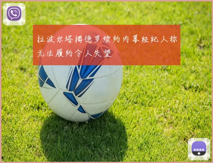 拉波尔塔揭德罗续约内幕经纪人称无法履约令人失望