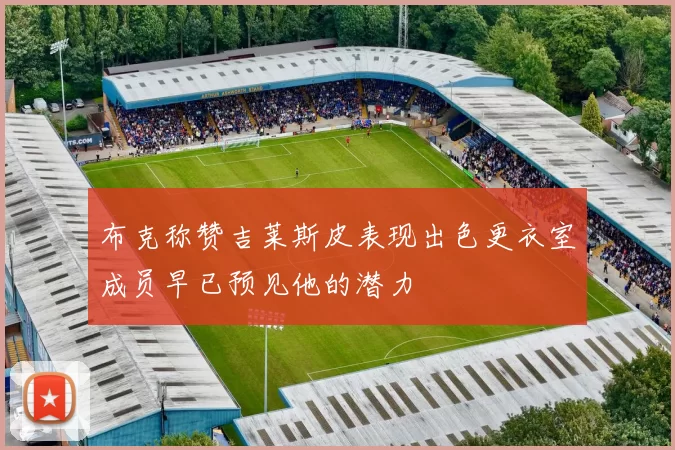 布克称赞吉莱斯皮表现出色更衣室成员早已预见他的潜力