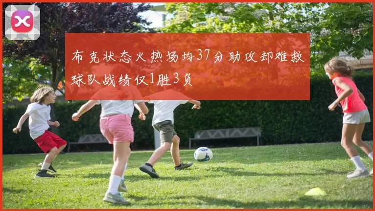 布克状态火热场均37分助攻却难救球队战绩仅1胜3负